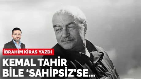 İbrahim Kiras yazdı: Kemal Tahir bile ‘sahipsiz’se…