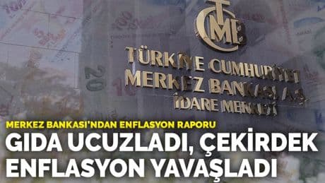 Merkez Bankası'ndan enflasyon raporu: Gıda ucuzladı çekirdek enflasyon yavaşladı