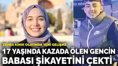Zehra Kınık olayında yeni gelişme: 17 yaşında kazada ölen gencin babası şikayetini çekti
