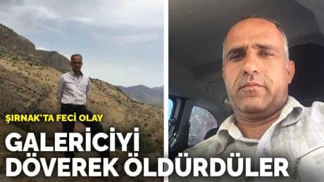 Şırnak'ta feci olay: Oto galericiyi döverek öldürdüler