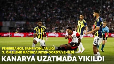 Fenerbahçe, Feyenoord deplasmanında uzatmada yıkıldı: Kanarya, Şampiyonlar Ligi 3. ön eleme ilk maçında 2-1 yenildi