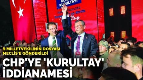 CHP'ye 'Kurultay' iddianamesi: 9 milletvekilinin dosyası Meclis'e gönderildi