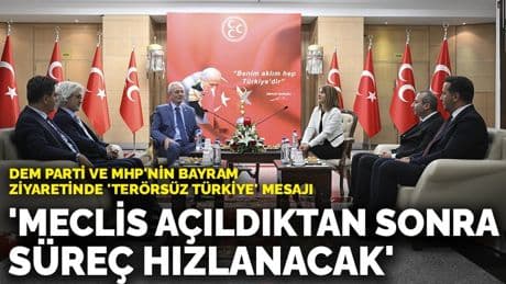 DEM Parti ve MHP'nin bayram ziyaretinde 'Terörsüz Türkiye' mesajı: 'Meclis açıldıktan sonra süreç hızlanacak'