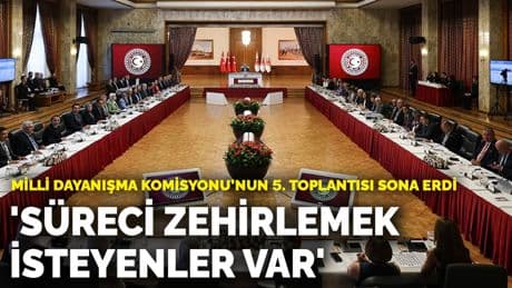 Milli Dayanışma Komisyonu’nun 5. toplantısı sona erdi: 'Süreci zehirlemek isteyenler var'