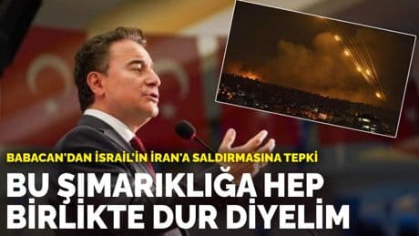 Babacan'dan İsrail'in İran'a saldırmasına tepki: Bu şımarıklığa hep birlikte dur diyelim