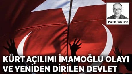 Kürt açılımı İmamoğlu olayı ve yeniden dirilen devlet