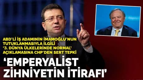 ABD'li iş adamının imamoğlu'nun tutuklanmasıyla ilgili, "3. dünya ülkelerinde normal" açıklamasına CHP'den sert tepki