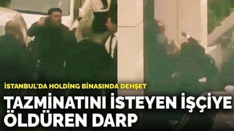 İstanbul'da holding binasında dehşet: Tazminatı isteyen işçiye öldüren darp