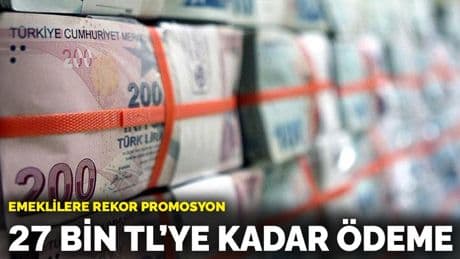 Emeklilere rekor promosyon: 27 bin TL’ye kadar ödeme