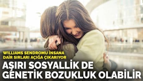 Williams sendromu insana dair sırları açığa çıkarıyor: Aşırı sosyallik de bir genetik bozukluk olabilir