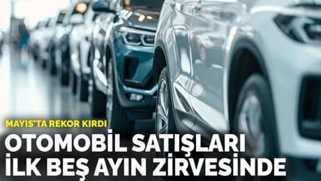 Mayıs’ta rekor kırdı: Otomobil satışları ilk beş ayın zirvesinde