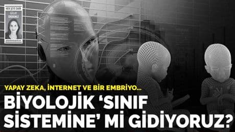 Biyolojik ‘sınıf sistemine’ mi gidiyoruz?