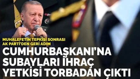 Muhalefetin tepkisi sonrası AK Parti’den geri adım: Cumhurbaşkanı’na subayları ihraç yetkisi torbadan çıktı