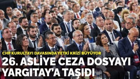 CHP Kurultayı davasında yetki krizi büyüyor: 26. Asliye Ceza dosyayı Yargıtay’a taşıdı
