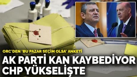 ORC'den 'Bu Pazar Seçim Olsa' anketi: AK Parti kan kaybediyor, CHP yükselişte