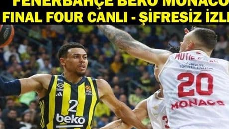 FENERBAHÇE MONACO CANLI İZLE| Final Four Finali Fenerbahçe Beko Monaco Canlı İzle! EuroLeague Şampiyonu Kim Olacak? Temsilcimiz Kupa İçin Sahada!