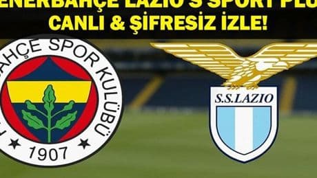 FENERBAHÇE LAZIO MAÇI CANLI İZLE| Fenerbahçe Lazio S Sport Plus Canlı İzle! İşte Maç Kadrosu