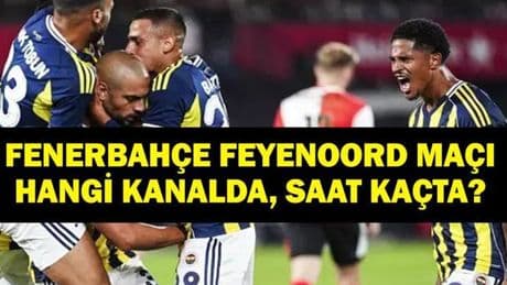 FENERBAHÇE FEYENOORD MAÇI HANGİ KANALDA? UEFA Şampiyonlar Ligi Fenerbahçe Feyenoord Rövanş Maçı Ne Zaman, Saat Kaçta? İşte Maç Kadrosu
