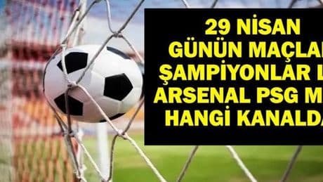 29 NİSAN BUGÜN KİMİN MAÇI VAR? UEFA Şampiyonlar Ligi Arsenal PSG maçı hangi kanalda, saat kaçta? 29 Nisan günün maçları