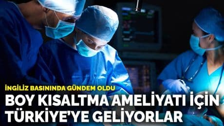 İngiliz basınında gündem oldu! Boy kısaltma ameliyatı için Türkiye’ye geliyorlar