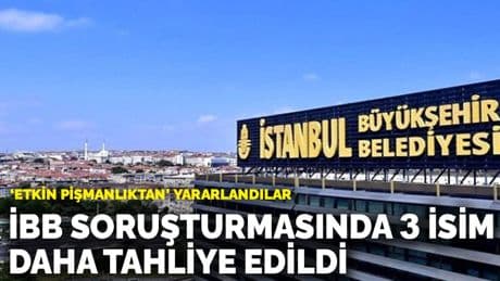 'Etkin pişmanlıktan' yararlandılar: İBB soruşturmasında 3 isim daha tahliye edildi