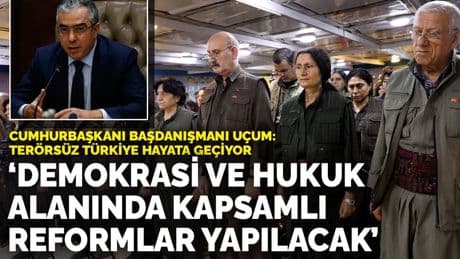 Cumhurbaşkanı Başdanışmanı Uçum: Terörsüz Türkiye hayata geçiyor! Demokrasi ve hukuk alanında kapsamlı reformlar yapılacak