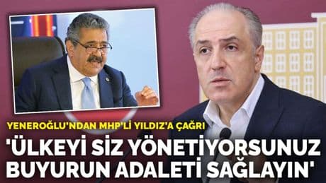 Yeneroğlu’ndan MHP’li Yıldız’a çağrı: Ülkeyi siz yönetiyorsunuz, buyurun adaleti sağlayın