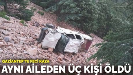 Gaziantep'te feci kaza: Aynı aileden üç kişi öldü