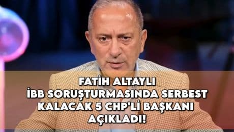 Fatih Altaylı'dan gündemi sarsan iddia! İBB soruşturmasında serbest kalacak 5 CHP'li başkanı açıkladı