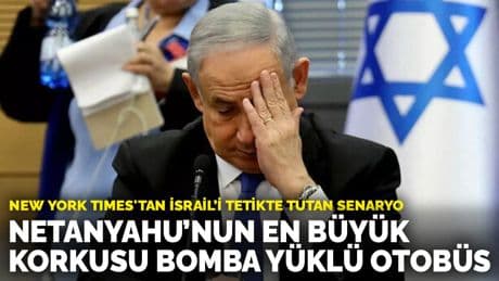 New York Times'tan İsrail’i tetikte tutan senaryo: Netanyahu’nun en büyük korkusu bomba yüklü bir otobüs