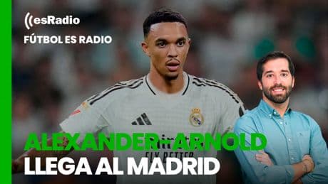 Fútbol es Radio: Alexander-Arnold llega al Madrid ¿Quién debe ser titular?