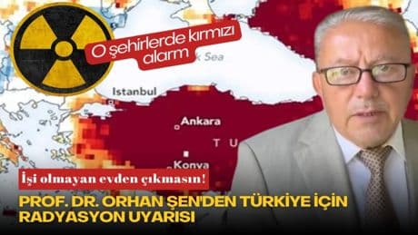 İşi olmayan evden çıkmasın! Prof. Dr. Orhan Şen'den Türkiye için radyasyon uyarısı: O şehirlerde kırmızı alarm