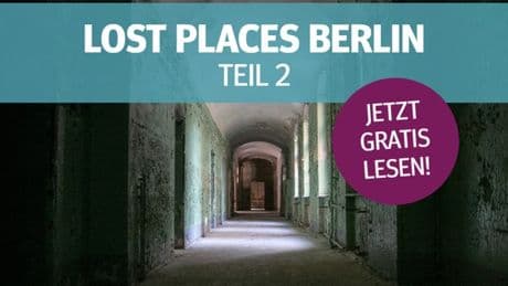 Lost Places in Berlin: Geheime Orte im neuen Themenheft entdecken