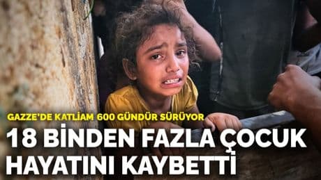 Gazze’de katliam 600 gündür sürüyor: 18 binden fazla çocuk hayatını kaybetti
