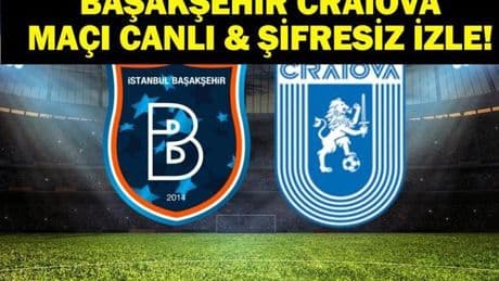 BAŞAKŞEHİR CRAIOVA MAÇI CANLI İZLE| Başakşehir Universitatea Craiova Maçı Hangi Kanalda, Saat Kaçta? İşte Maç Kadrosu