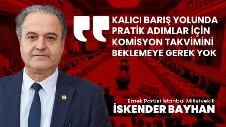 İskender Bayhan: Kalıcı barış yolunda pratik adımlar için komisyon takvimini beklemeye gerek yok