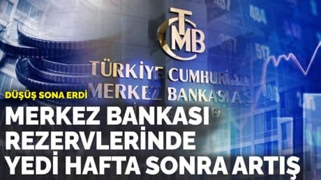 Düşüş sona erdi: Merkez Bankası rezervlerinde yedi hafta sonra artış