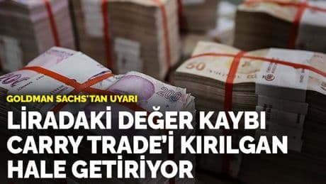 Goldman Sachs'tan uyarı: Liradaki değer kaybı carry trade’i kırılgan hale getiriyor