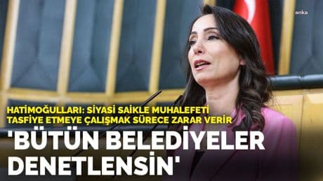 Hatimoğulları'ndan 'Meclis'te yeni komisyon kurulsun' önerisi: Bütün belediyeler denetlensin