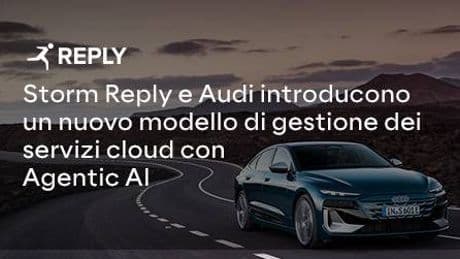 Comunicato Stampa: Storm Reply e Audi introducono un nuovo modello di gestione dei servizi cloud con Agentic AI