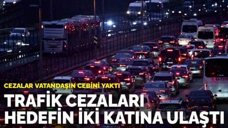 Cezalar vatandaşın cebini yaktı: Trafik cezaları hedefin iki katına ulaştı