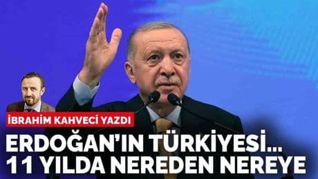 İbrahim Kahveci yazdı: Erdoğan’ın 11 yıllık Cumhurbaşkanlığı