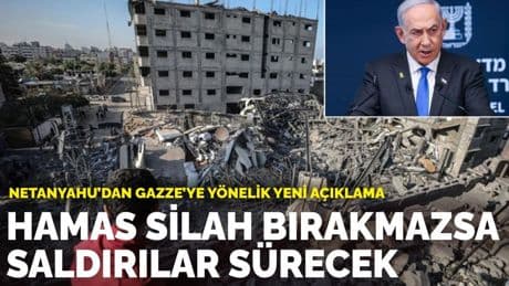 Netanyahu’dan Gazze’ye yönelik yeni açıklama: Hamas silah bırakmazsa saldırılar sürecek
