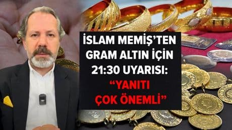 İslam Memiş'ten gram altın için 21:30 uyarısı: "Yanıtı çok önemli"