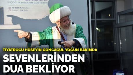 Tiyatrocu Hüseyin Goncagül yoğun bakımda: Sevenlerinden dua bekliyor
