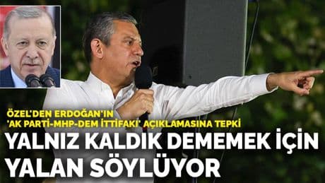 Özel'den Erdoğan'ın 'AK Parti-MHP-DEM ittifakı' açıklamasına tepki: Yalnız kaldık dememek için yalan söylüyor