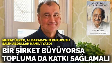 Murat Ülker, Al Baraka’nın kurucusu Salih Abdullah Kamil’i yazdı: Bir şirket büyüyorsa topluma da katkı sağlamalı