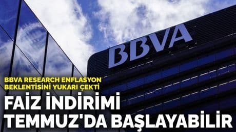 BBVA Research enflasyon beklentisini yukarı çekti: Faiz indirimi Temmuz'da başlayabilir