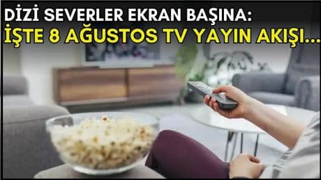 Dizi severler için son saatler! Akşam ne izleyeceğinizi düşünüyorsanız bu listeye göz atın: İşte 8 Ağustos TV yayın akışı