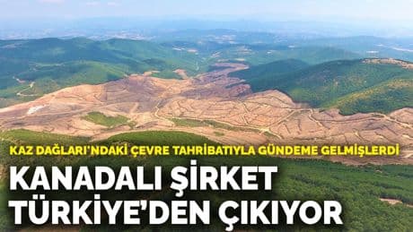 Kaz Dağları'ndaki çevre tahribatıyla gündeme gelmişlerdi! Kanadalı şirket Türkiye’den çıkıyor